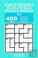 Calcudoku Plus Minus Puzzle Books - 400 Easy To Master Puzzles 6x6 (Volume 2)