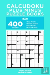 Calcudoku Plus Minus Puzzle Books - 400 Easy To Master Puzzles 8x8 (Volume 4)