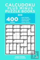 Calcudoku Plus Minus Puzzle Books - 400 Easy To Master Puzzles 8x8 (Volume 4)