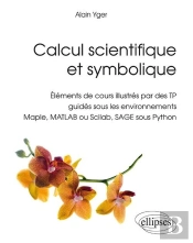 Calcul Scientifique Et Symbolique - Éléments De Cours Illustrés Par Des Tp Guidés Sous Les Environnements Maple, Matlab Ou Scilab, Sage Sous Python
