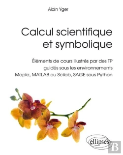 Bertrand.pt - Calcul Scientifique Et Symbolique - Éléments De Cours Illustrés Par Des Tp Guidés Sous Les Environnements Maple, Matlab Ou Scilab, Sage Sous Python