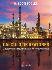 Cálculo de Reatores - O Essencial da Engenharia das Reações Químicas