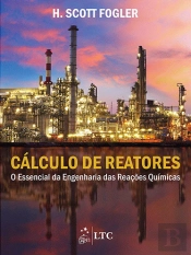 Cálculo de Reatores - O Essencial da Engenharia das Reações Químicas