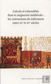 Calculs Et Rationalités Dans La Seigneurie Médiévale ; Les Conversions De Redevances Entre Le Xie Et Le Xve Siècles