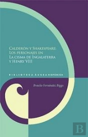 Calderón Y Shakespeare. Los Personajes En 'La Cisma De Ingalaterra' Y 'Henry Vii