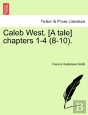 Caleb West. (A Tale) Chapters 1-4  8-10