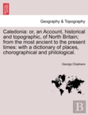 Caledonia: Or, An Account, Historical An