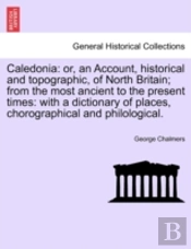 Caledonia: Or, An Account, Historical An