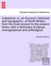 Caledonia: Or, An Account, Historical An