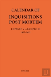 Calendar Of Inquisitions Post Mortem And Other Analogous Documents Preserved In The National Archives Xxxv: 1 Edward V To Richard Iii (1483-1485)