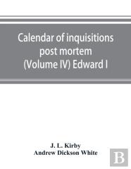 Calendar Of Inquisitions Post Mortem And Other Analogous Documents Preserved In The Public Record Office (Volume Iv) Edward I