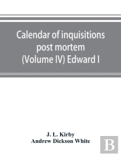 Calendar Of Inquisitions Post Mortem And Other Analogous Documents Preserved In The Public Record Office (Volume Iv) Edward I