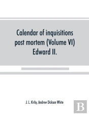 Calendar Of Inquisitions Post Mortem And Other Analogous Documents Preserved In The Public Record Office (Volume Vi) Edward Ii.