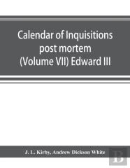 Calendar Of Inquisitions Post Mortem And Other Analogous Documents Preserved In The Public Record Office (Volume Vii) Edward Iii