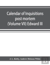 Calendar Of Inquisitions Post Mortem And Other Analogous Documents Preserved In The Public Record Office (Volume Vii) Edward Iii