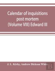Calendar Of Inquisitions Post Mortem And Other Analogous Documents Preserved In The Public Record Office (Volume Viii) Edward Iii
