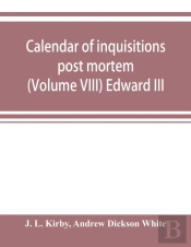 Calendar Of Inquisitions Post Mortem And Other Analogous Documents Preserved In The Public Record Office (Volume Viii) Edward Iii
