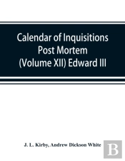 Calendar Of Inquisitions Post Mortem And Other Analogous Documents Preserved In The Public Record Office (Volume Xii) Edward Iii.