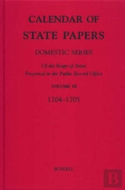 Calendar Of State Papers, Domestic Series, Of Th - Iii. May 1704-October 1705