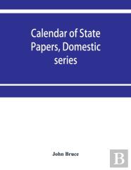 Calendar Of State Papers, Domestic Series, Of The Reign Of Charles I 1631-1633.