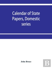 Calendar Of State Papers, Domestic Series, Of The Reign Of Charles I 1631-1633.