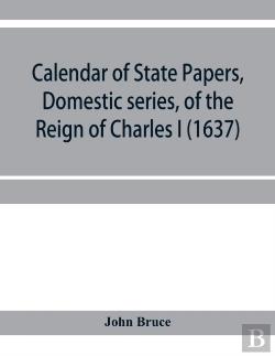 Bertrand.pt - Calendar Of State Papers, Domestic Series, Of The Reign Of Charles I (1637)