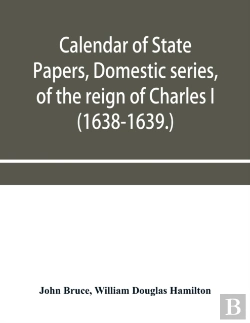 Bertrand.pt - Calendar Of State Papers, Domestic Series, Of The Reign Of Charles I (1638-1639.)