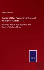 Calendar Of State Papers, Foreign Series, Of The Reign Of Elizabeth, 1562