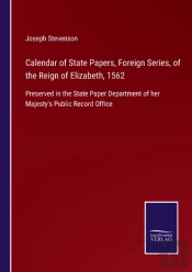 Calendar Of State Papers, Foreign Series, Of The Reign Of Elizabeth, 1562