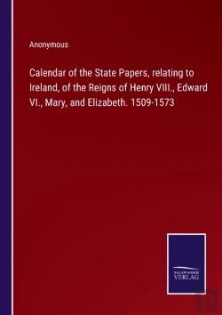 Bertrand.pt - Calendar Of The State Papers, Relating To Ireland, Of The Reigns Of Henry Viii., Edward Vi., Mary, And Elizabeth. 1509-1573