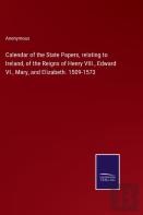 Calendar Of The State Papers, Relating To Ireland, Of The Reigns Of Henry Viii., Edward Vi., Mary, And Elizabeth. 1509-1573