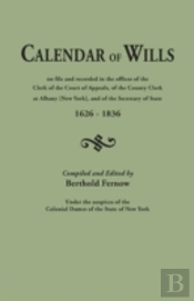 Calendar Of Wills On File And Recorded In The Offices Of The Clerk Of The Court Of Appeals, Of The County Clerk At Albany (New York}, And Of The Secre