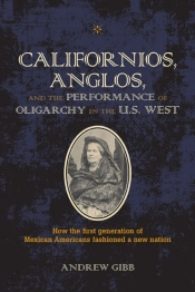 Californios, Anglos, And The Performance Of Oligarchy In The U.S. West
