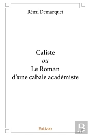 Caliste Ou Le Roman D'Une Cabale Académiste
