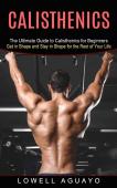 Calisthenics: The Ultimate Guide To Cali
