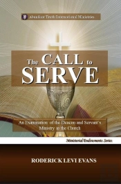 Call To Serve: An Examination Of The Deacon And Servant'S Ministry In The Church