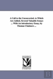 Call To The Unconverted. To Which Are Added, Several Valuable Essays ... With An Introductory Essay, By Thomas Chalmers ...