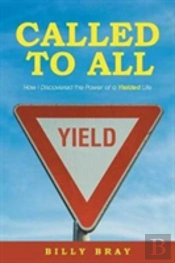 Called To All: How I Discovered The Power Of A Yielded Life
