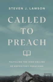 Called To Preach Â€“ Fulfilling The High Calling Of Expository Preaching