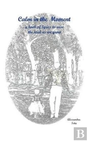 Calm In The Moment: A Book Of Lyrics To