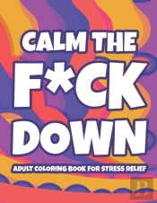 Calm The F*Ck Down Adult Coloring Book For Stress Relief