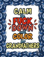 Calm The Fuck Down   Color For Grandfath