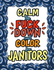 Calm The Fuck Down   Color For Janitors: