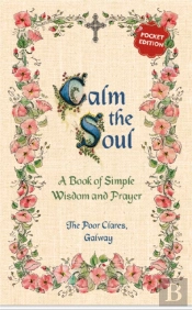 Calm The Soul: A Book Of Simple Wisdom And Prayer