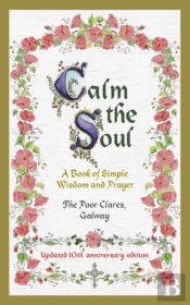 Calm The Soul: A Book Of Simple Wisdom And Prayer
