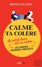 Calme Ta Colère ; Le Petit Livre Qui Va Aider Les Parents D'Enfants Précoces