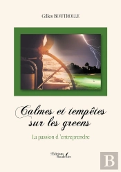 Calmes Et Tempêtes Sur Les Greens : La Passion D'Entreprendre