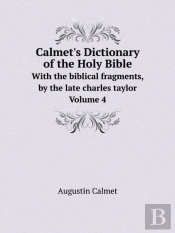 Calmet'S Dictionary Of The Holy Bible With The Biblical Fragments, By The Late Charles Taylor. Volume 4