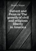 Calvert And Penn Or The Growth Of Civil And Religious Liberty In America
