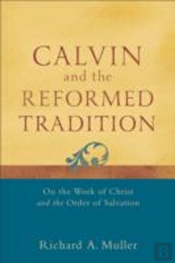 Bertrand.pt - Calvin And The Reformed Tradition Â€“ On The Work Of Christ And The Order Of Salvation